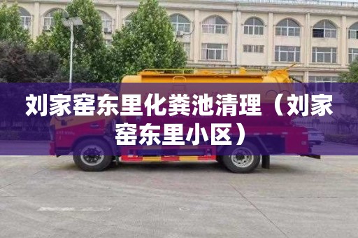 刘家窑东里化粪池清理（刘家窑东里小区）