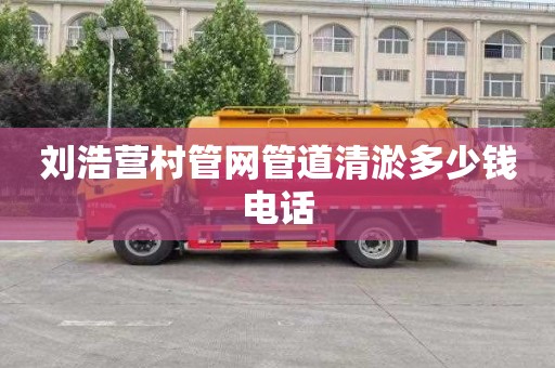 刘浩营村管网管道清淤多少钱电话