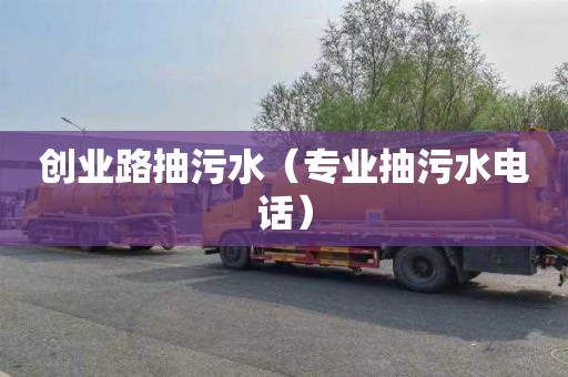 创业路抽污水（专业抽污水电话）