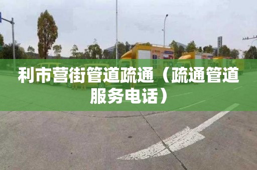 利市营街管道疏通（疏通管道服务电话）