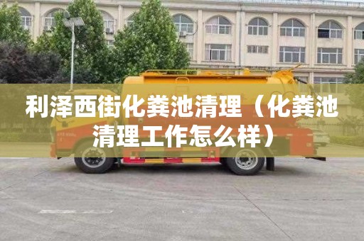 利泽西街化粪池清理（化粪池清理工作怎么样）