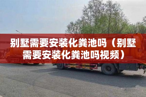 别墅需要安装化粪池吗（别墅需要安装化粪池吗视频）