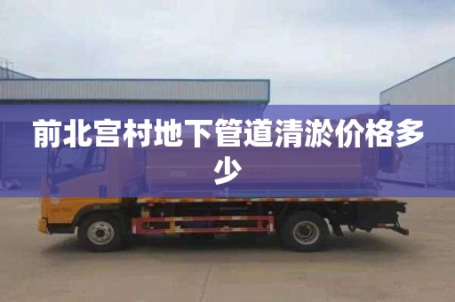 前北宫村地下管道清淤价格多少