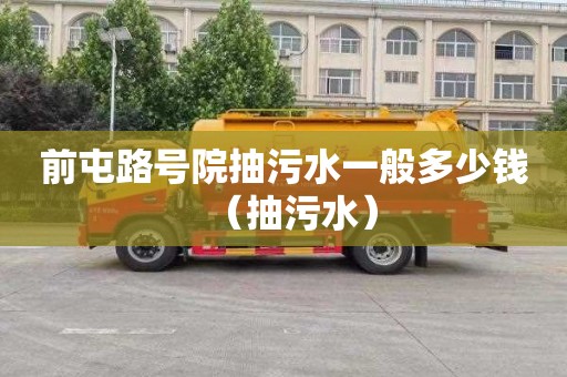 前屯路号院抽污水一般多少钱（抽污水）