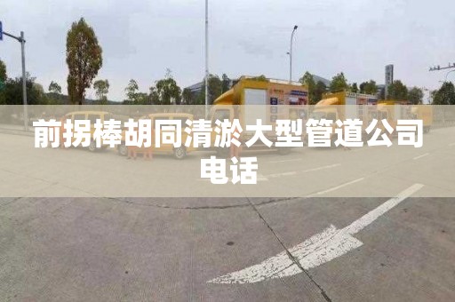 前拐棒胡同清淤大型管道公司电话