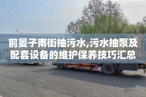 前晏子南街抽污水,污水抽泵及配套设备的维护保养技巧汇总