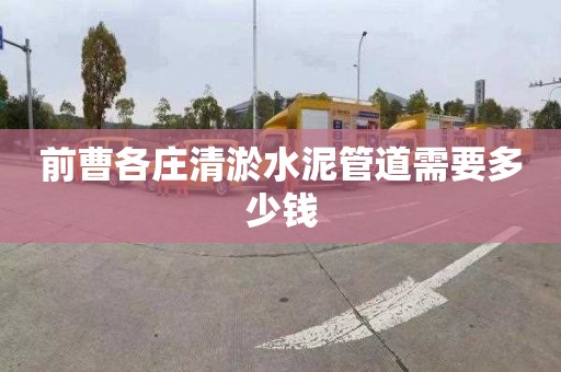 前曹各庄清淤水泥管道需要多少钱