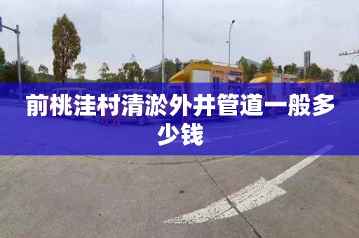 前桃洼村清淤外井管道一般多少钱