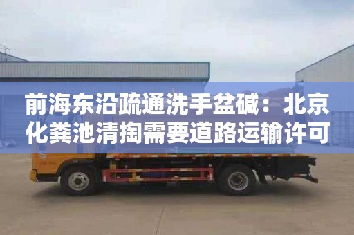 前海东沿疏通洗手盆碱：北京化粪池清掏需要道路运输许可证吗