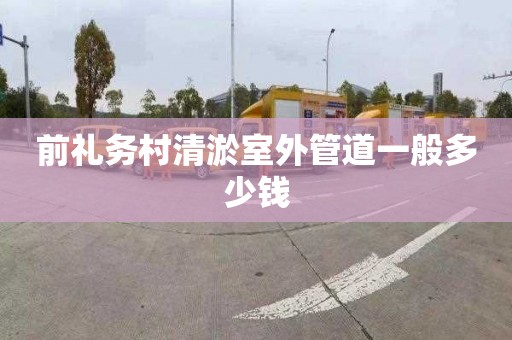 前礼务村清淤室外管道一般多少钱