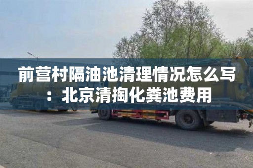 前营村隔油池清理情况怎么写：北京清掏化粪池费用