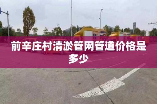 前辛庄村清淤管网管道价格是多少