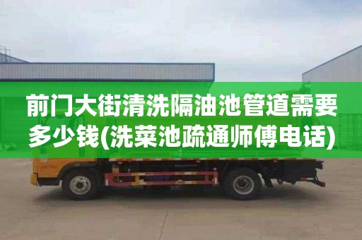 前门大街清洗隔油池管道需要多少钱(洗菜池疏通师傅电话)