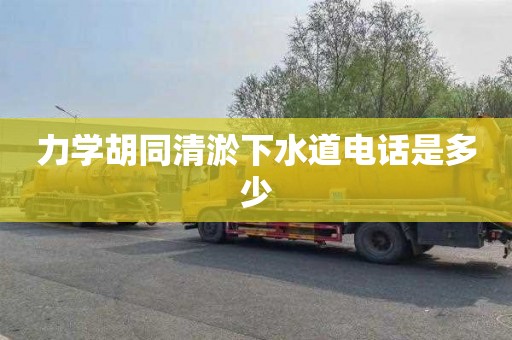 力学胡同清淤下水道电话是多少