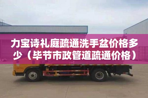 力宝诗礼庭疏通洗手盆价格多少（毕节市政管道疏通价格）