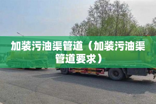 加装污油渠管道（加装污油渠管道要求）