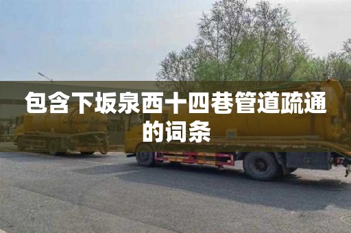 包含下坂泉西十四巷管道疏通的词条