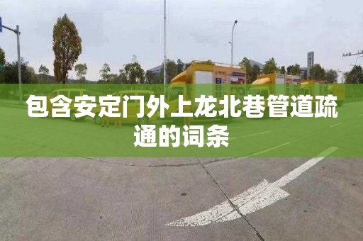 包含安定门外上龙北巷管道疏通的词条