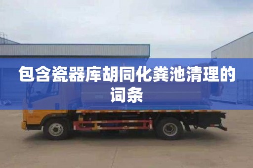 包含瓷器库胡同化粪池清理的词条