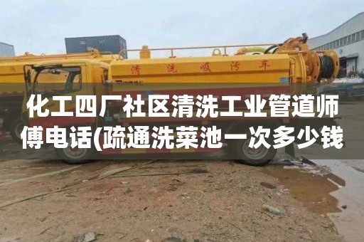 化工四厂社区清洗工业管道师傅电话(疏通洗菜池一次多少钱)