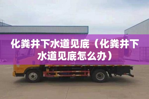 化粪井下水道见底（化粪井下水道见底怎么办）