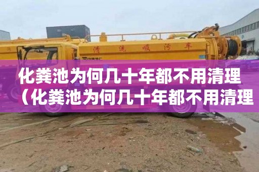 化粪池为何几十年都不用清理（化粪池为何几十年都不用清理好象装不满）