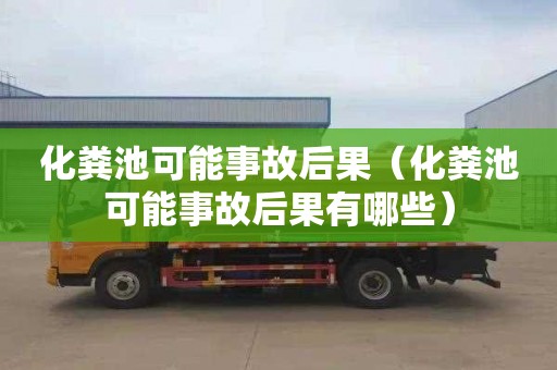 化粪池可能事故后果（化粪池可能事故后果有哪些）