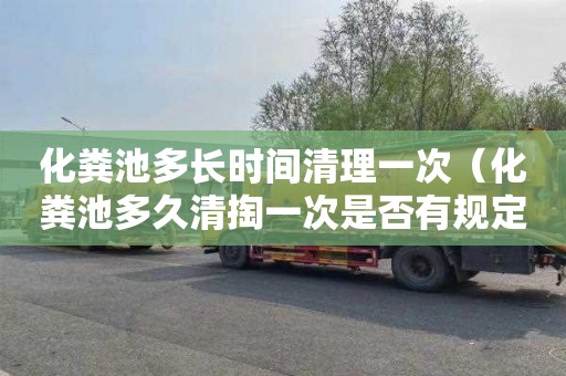 化粪池多长时间清理一次（化粪池多久清掏一次是否有规定）