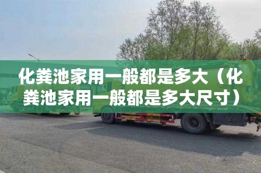 化粪池家用一般都是多大（化粪池家用一般都是多大尺寸）