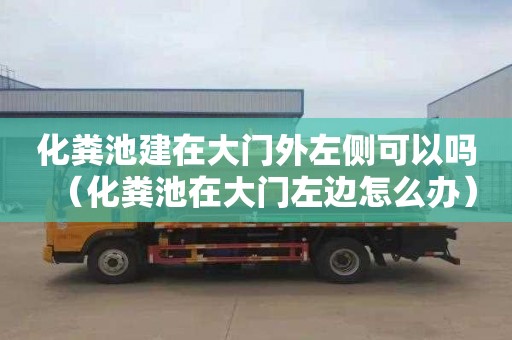 化粪池建在大门外左侧可以吗（化粪池在大门左边怎么办）