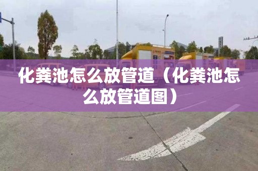 化粪池怎么放管道（化粪池怎么放管道图）