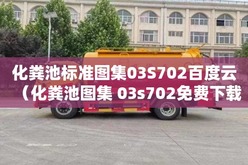 化粪池标准图集03S702百度云（化粪池图集 03s702免费下载）