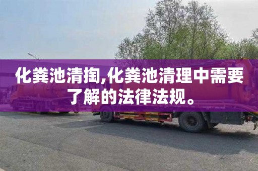 化粪池清掏,化粪池清理中需要了解的法律法规。