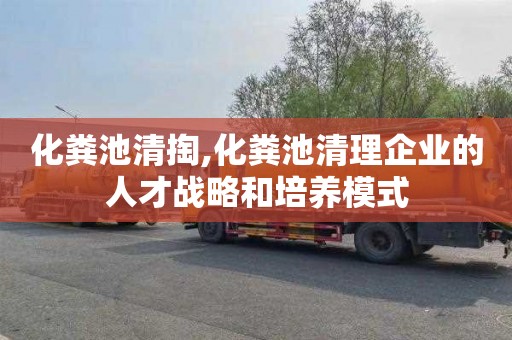 化粪池清掏,化粪池清理企业的人才战略和培养模式