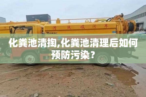 化粪池清掏,化粪池清理后如何预防污染？