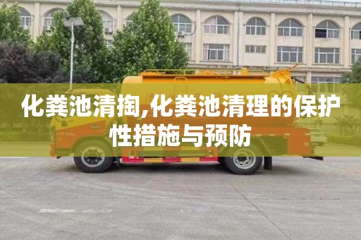 化粪池清掏,化粪池清理的保护性措施与预防