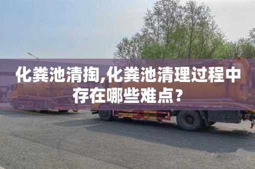 化粪池清掏,化粪池清理过程中存在哪些难点？