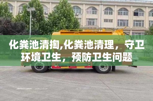 化粪池清掏,化粪池清理，守卫环境卫生，预防卫生问题