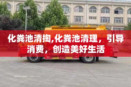 化粪池清掏,化粪池清理，引导消费，创造美好生活