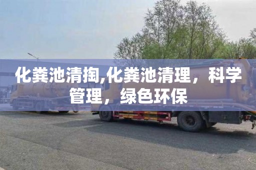 化粪池清掏,化粪池清理，科学管理，绿色环保