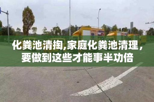 化粪池清掏,家庭化粪池清理，要做到这些才能事半功倍