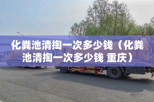 化粪池清掏一次多少钱（化粪池清掏一次多少钱 重庆）