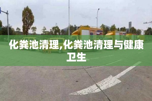 化粪池清理,化粪池清理与健康卫生