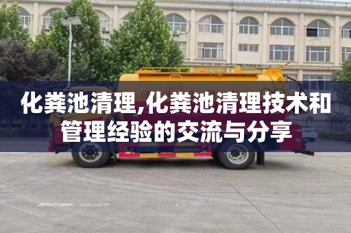 化粪池清理,化粪池清理技术和管理经验的交流与分享