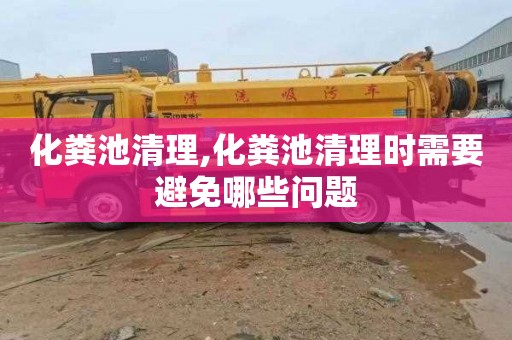 化粪池清理,化粪池清理时需要避免哪些问题