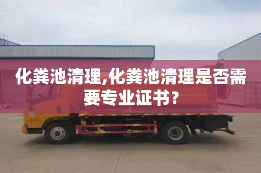 化粪池清理,化粪池清理是否需要专业证书？