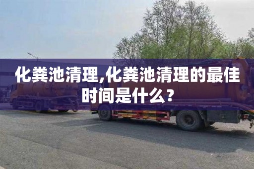 化粪池清理,化粪池清理的最佳时间是什么？