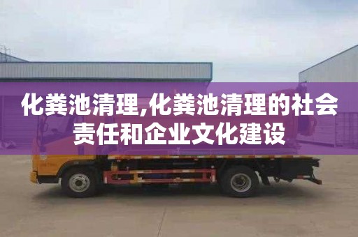 化粪池清理,化粪池清理的社会责任和企业文化建设