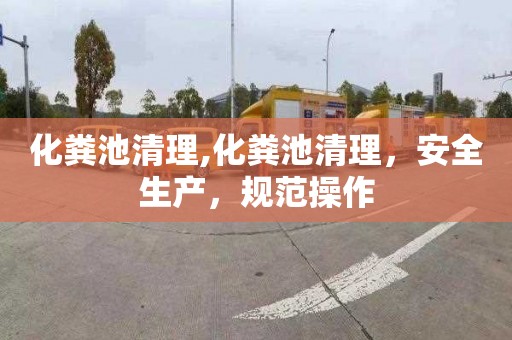 化粪池清理,化粪池清理，安全生产，规范操作