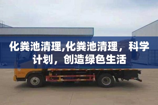 化粪池清理,化粪池清理，科学计划，创造绿色生活